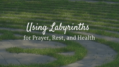 Using Labyrinths for Prayer, Rest and Health